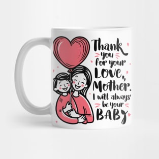 Thank you for your love mother, I will always be your baby! Mug